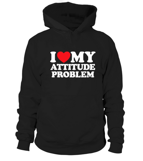 I Love My Attitude Problem Hoodie Unisex
