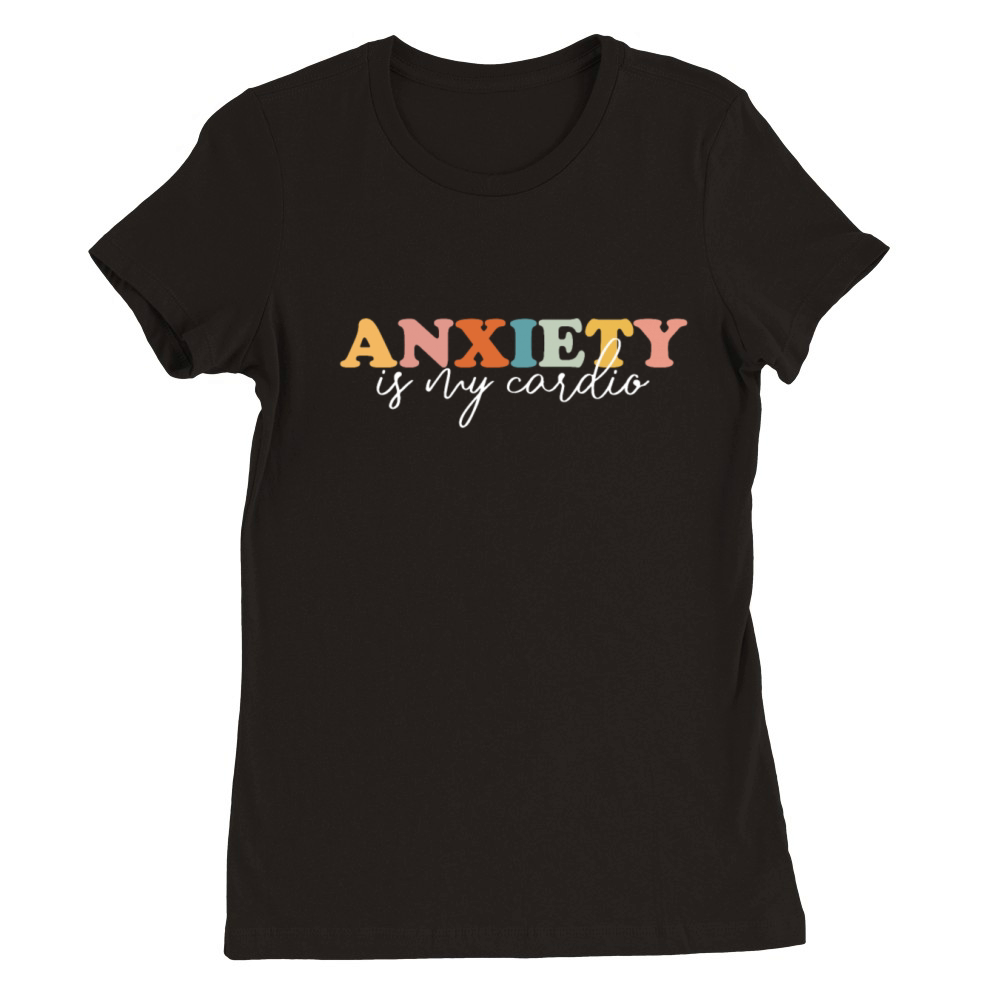 Funny Anxiety Is My Cardio Mental Health Premium Womens Crewneck T-shirt