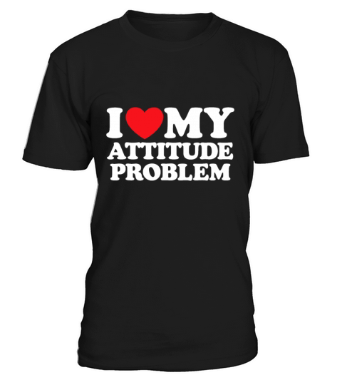 I Love My Attitude Problem T-Shirt Unisex