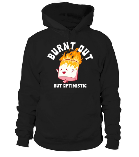 Burnt Out But Optimistics Funny Saying Humor Quote Hoodie Unisex