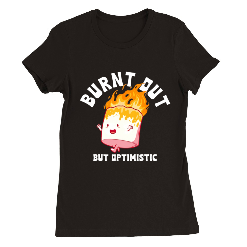 Burnt Out But Optimistics Funny Saying Humor Quote Premium Womens Crewneck T-shirt