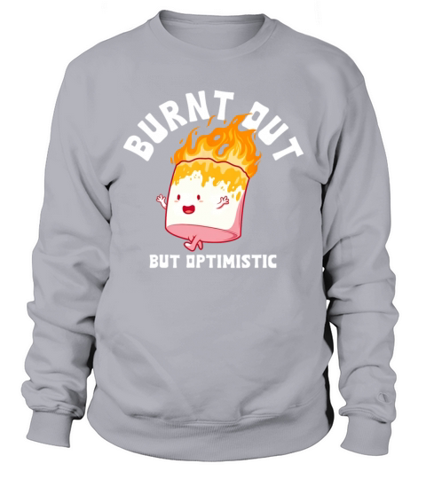 Burnt Out But Optimistics Funny Saying Humor Quote Sweatshirt Unisex