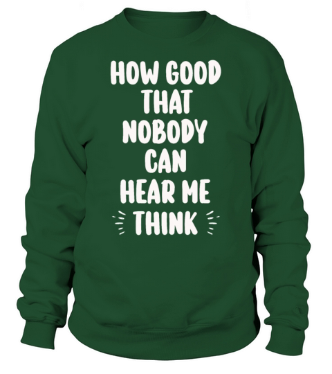 How Good That Nobody Can Hear Me Think Sweatshirt Unisex