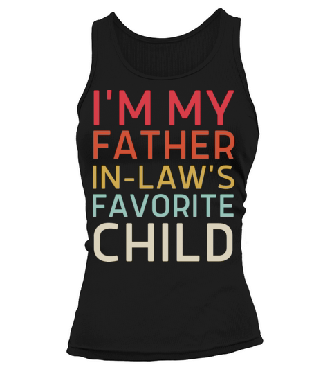 I m My Father In Laws Favorite Child - Parent Dad Tank top Woman
