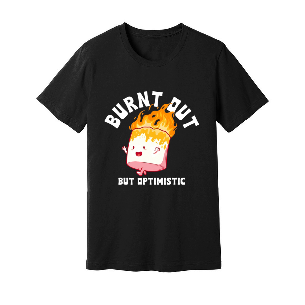 Burnt Out But Optimistics Funny Saying Humor Quote Unisex Jersey Tee