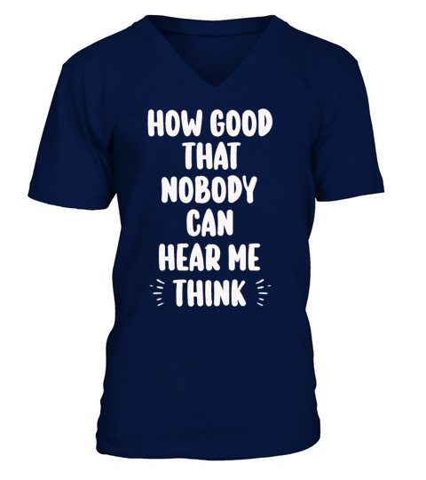 How Good That Nobody Can Hear Me Think V-Neck T-shirt