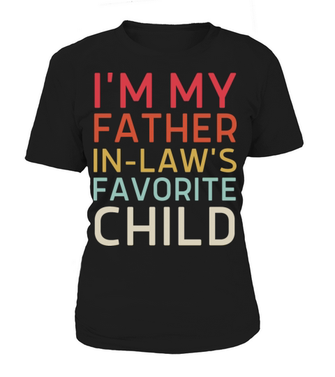 I m My Father In Laws Favorite Child - Parent Dad Women's T-Shirt