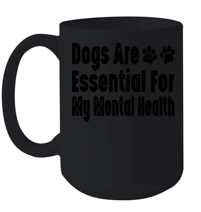 Dogs Are Essential For My Mental Health Ceramic Mug