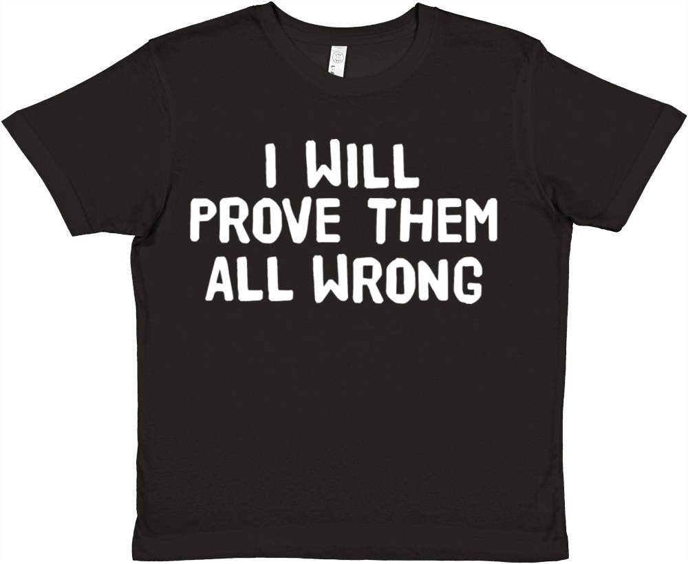 I Will Prove Them All Wrong Premium Kids Crewneck T-shirt