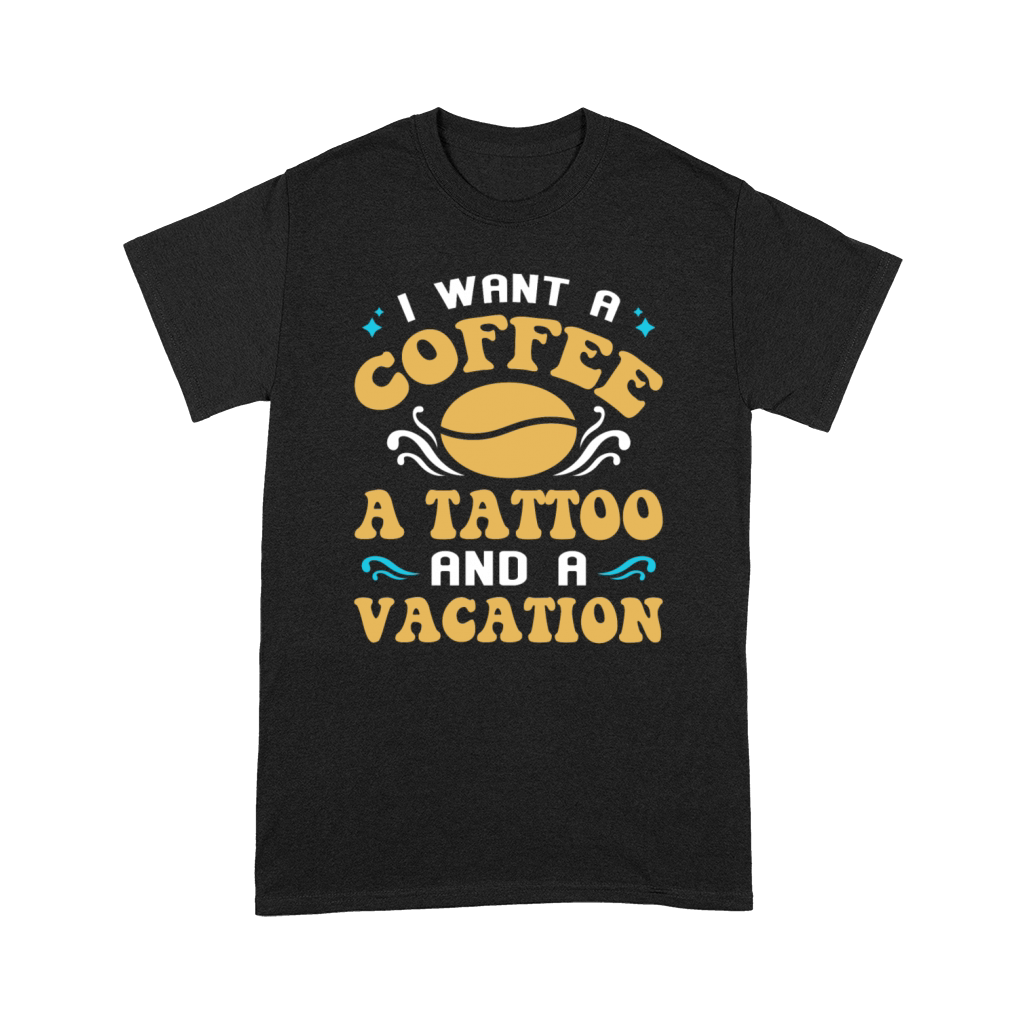 I Want A Coffee A Tattoo And A Vacation Funny Premium T-shirt