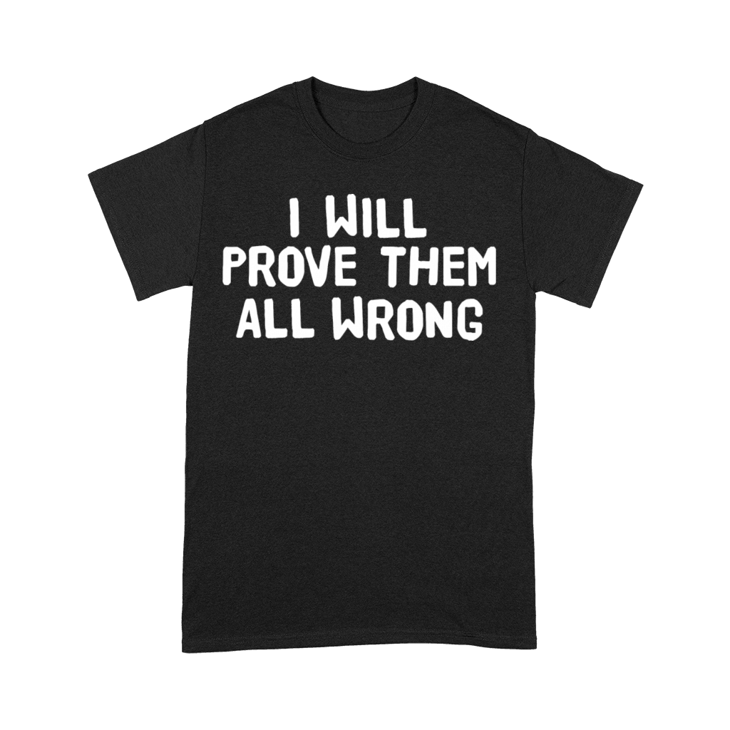 I Will Prove Them All Wrong Premium T-shirt