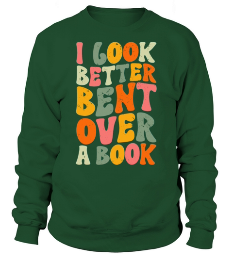 I Look Better Bent Over A Book Reading Teacher Sweatshirt Unisex