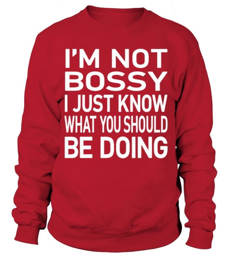 IM Not Bossy I Just Know W You Should Be Doing Sweatshirt Unisex