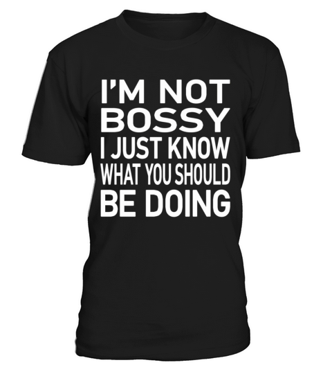 IM Not Bossy I Just Know W You Should Be Doing T-Shirt Unisex