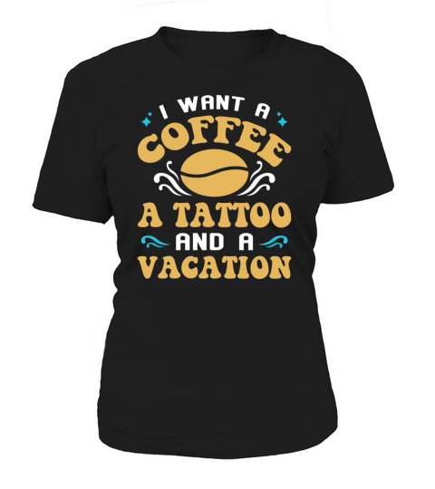 I Want A Coffee A Tattoo And A Vacation Funny Women's T-Shirt