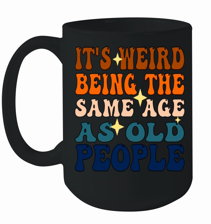 Its Weird Being The Same Age As Old People Groovy Ceramic Mug