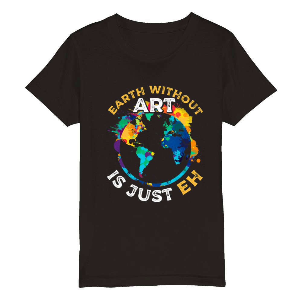 Earth Without Art Artist Art Lover Painter Quote 4 Organic Kids Crewneck T-shirt
