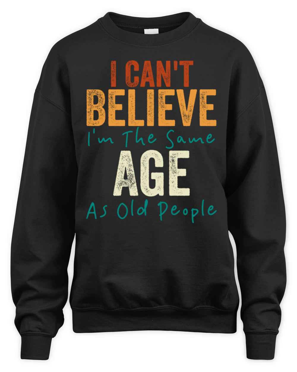 I Cant Believe Im The Same Age As Old people Unisex Premium Crewneck Sweatshirt