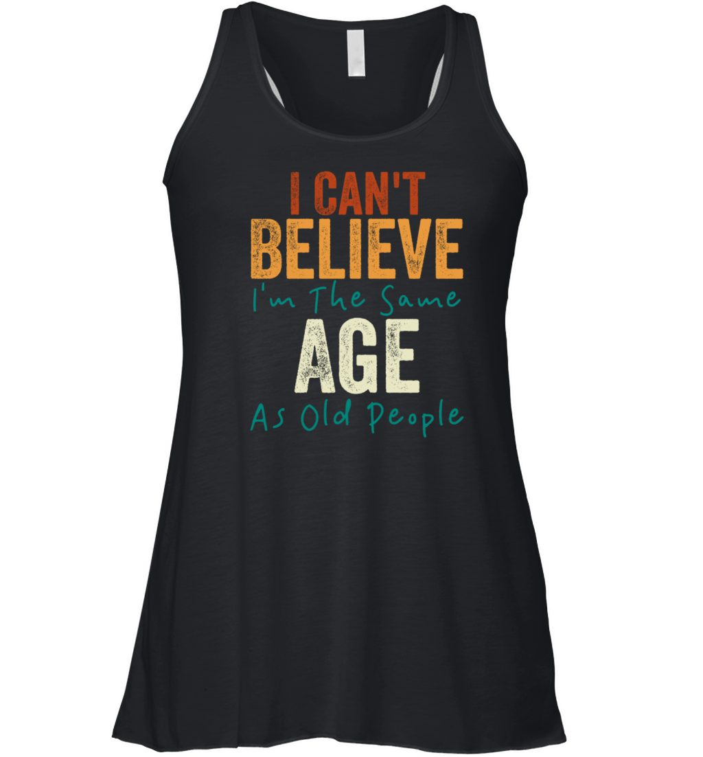 I Cant Believe Im The Same Age As Old people Women's Flowy Tank Top
