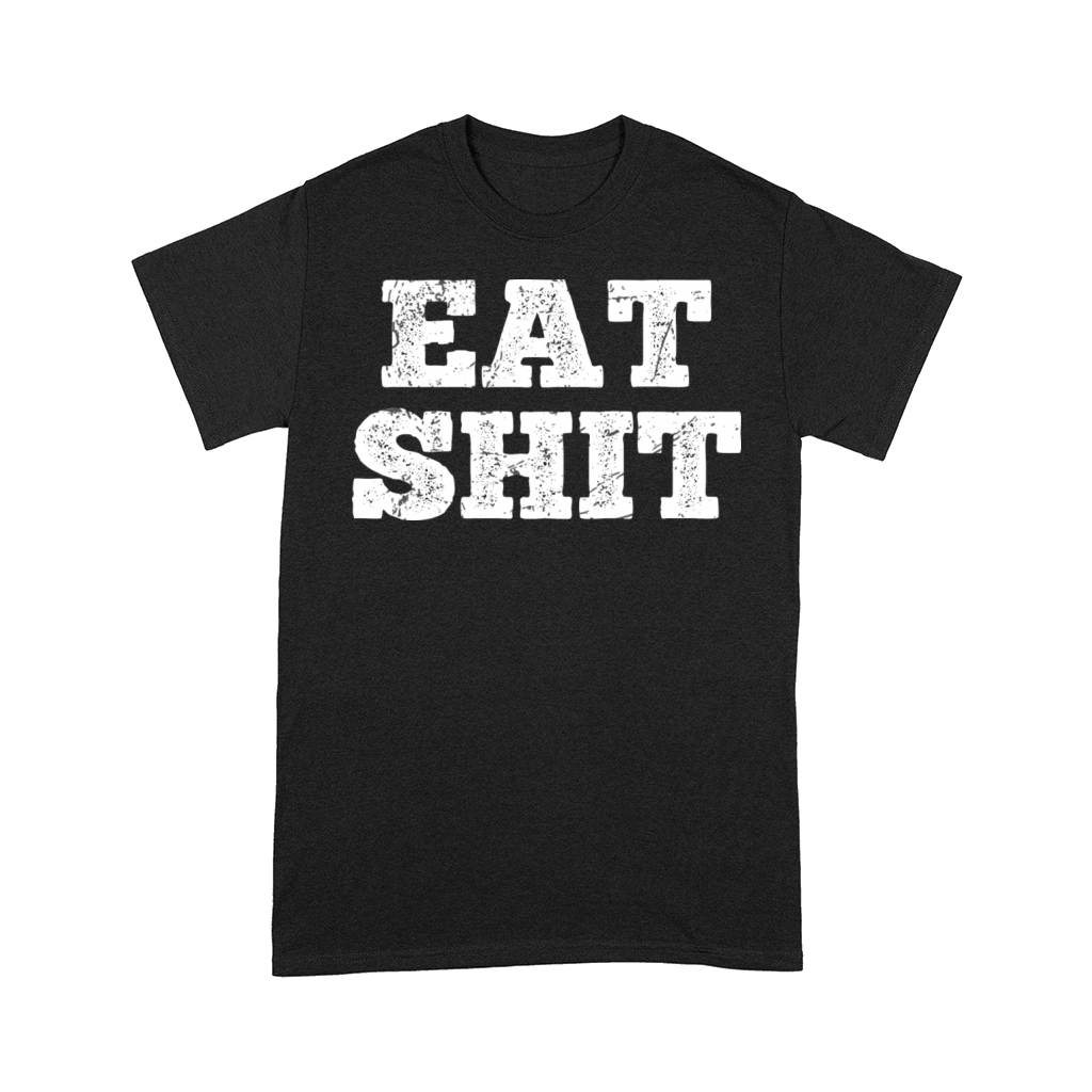 Eat Shit Funny Offensive Sayings Comfort T-shirt
