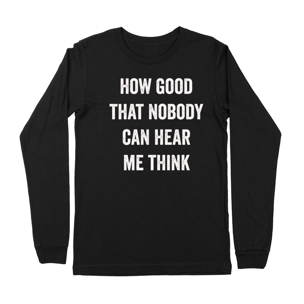 How Good That Nobody Can Hear Me Think Premium Long Sleeve
