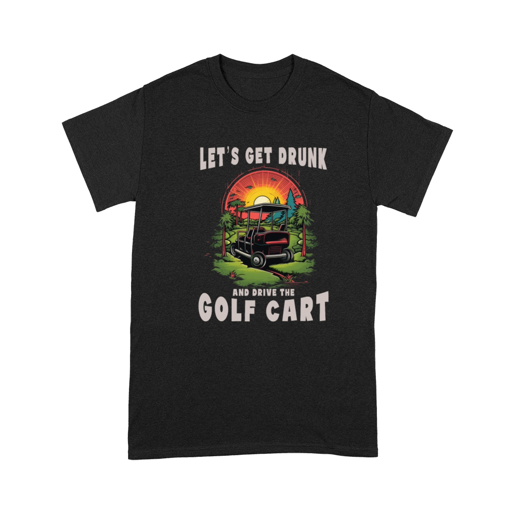 Lets Get Drunk And Drive The Golf Cart Funny Golf Premium T-shirt