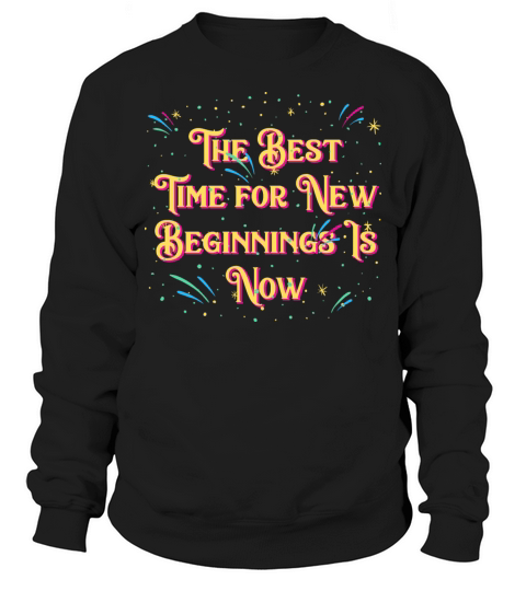 Best Time for New Beginnings Is Now Happy New Year Sweatshirt Unisex
