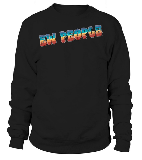 Funny Sarcasm Ew People Men Womens Gifts Sweatshirt Unisex