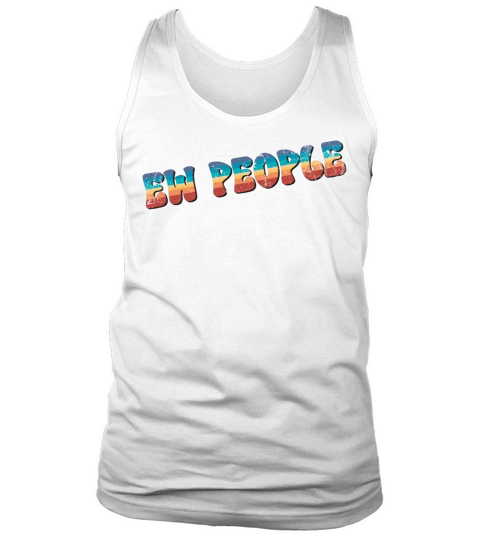 Funny Sarcasm Ew People Men Womens Gifts Tank Top Unisex