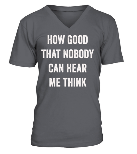 How Good That Nobody Can Hear Me Think V-Neck T-shirt