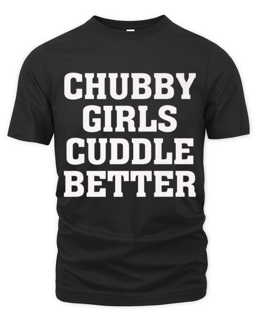 Chubby Girls Cuddle Better - Funny Humor Fat Girl Organic Unisex T-shirt
