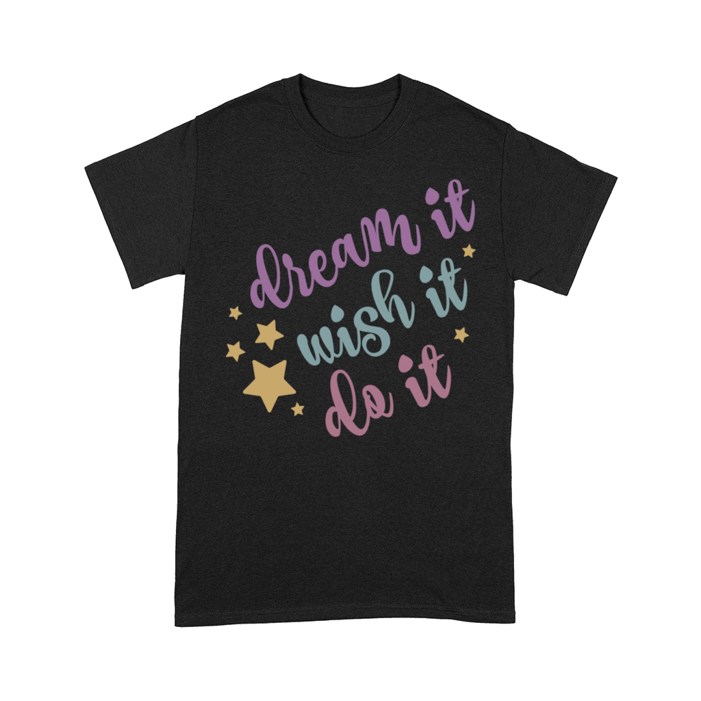 Dream It Wish It Do It Comfort T-shirt