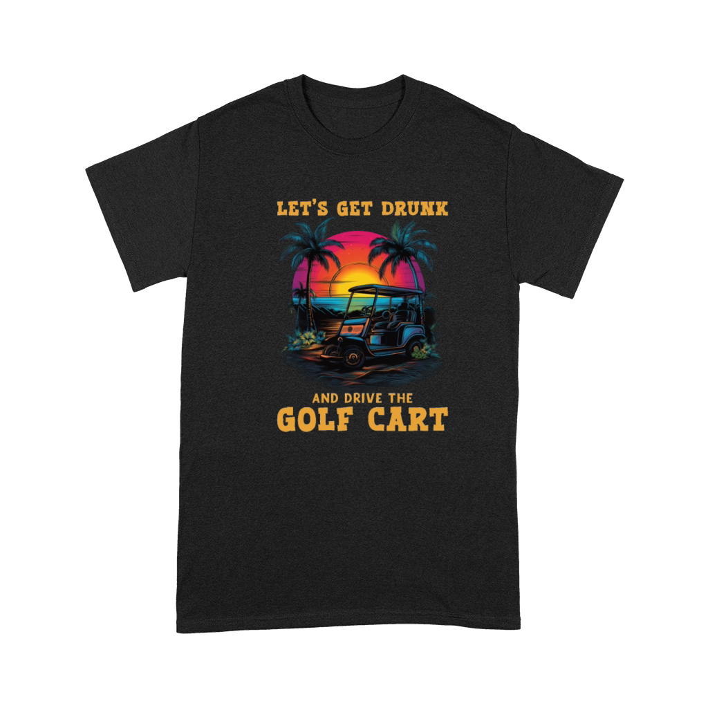 Lets Get Drunk And Drive The Golf Cart Funny Golf Premium T-shirt
