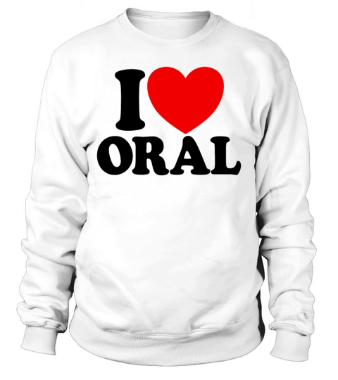I Love Oral Red Heart Funny Adult Dirty Humor Oral Sweatshirt Unisex