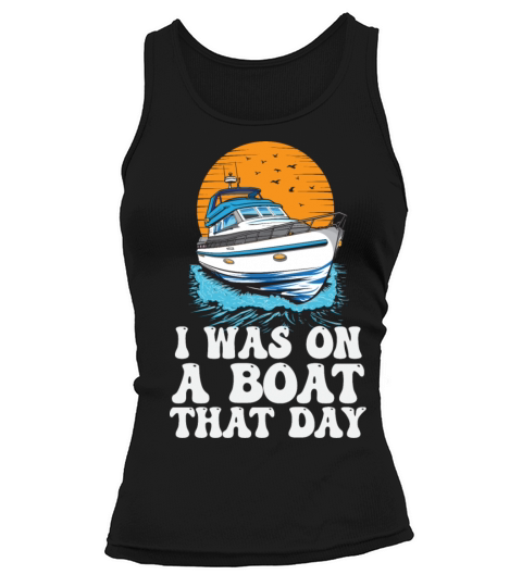 I Was On A Boat That Day Funny Motorboating Quote Tank top Woman