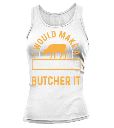 I Would Make A Cow Joke But I d Probably Butcher Tank top Woman