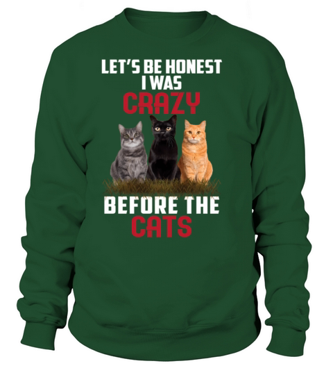 Let’S Be Honest I Was Crazy Before The Cats Sweatshirt Unisex