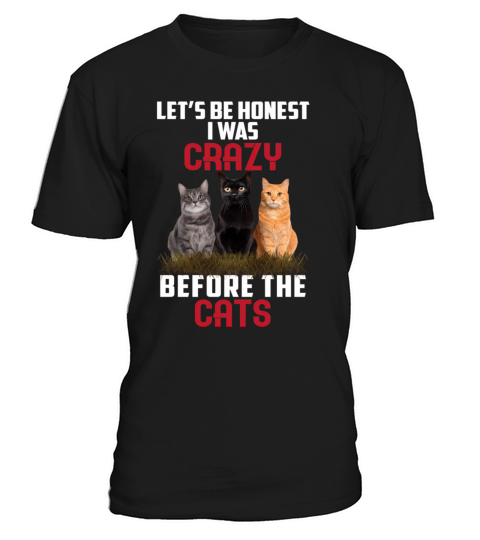 Let’S Be Honest I Was Crazy Before The Cats T-Shirt Unisex