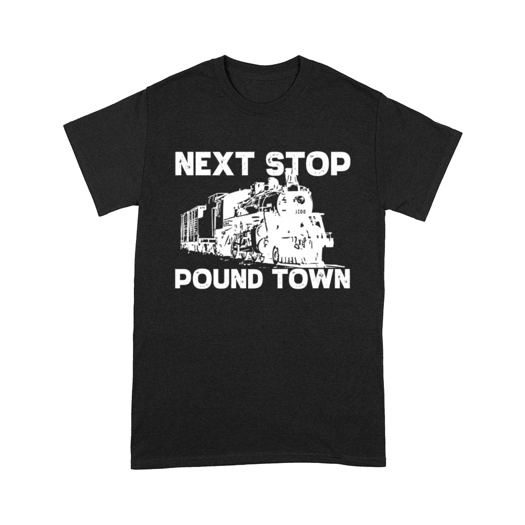 Next Stop Pound Town Train Adult Humor Pound Town Comfort T-shirt
