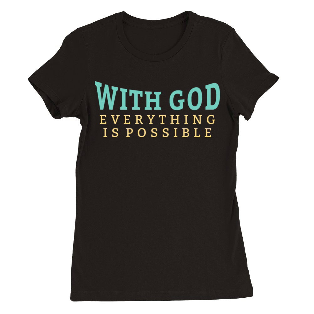 With God Everything Is Possible Christian Faithful Premium Womens Crewneck T-shirt
