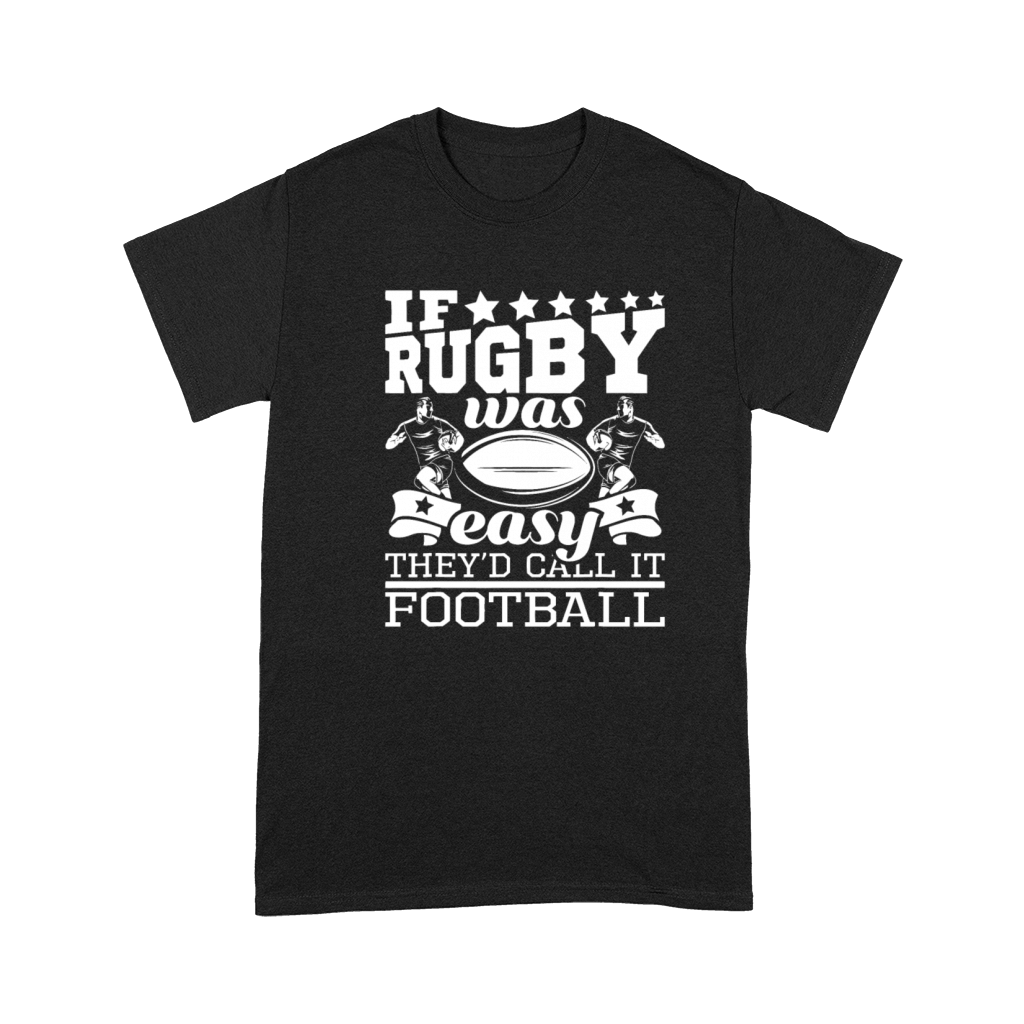 If Rugby Was Easy Theyd Call It Football - Funny Premium T-shirt