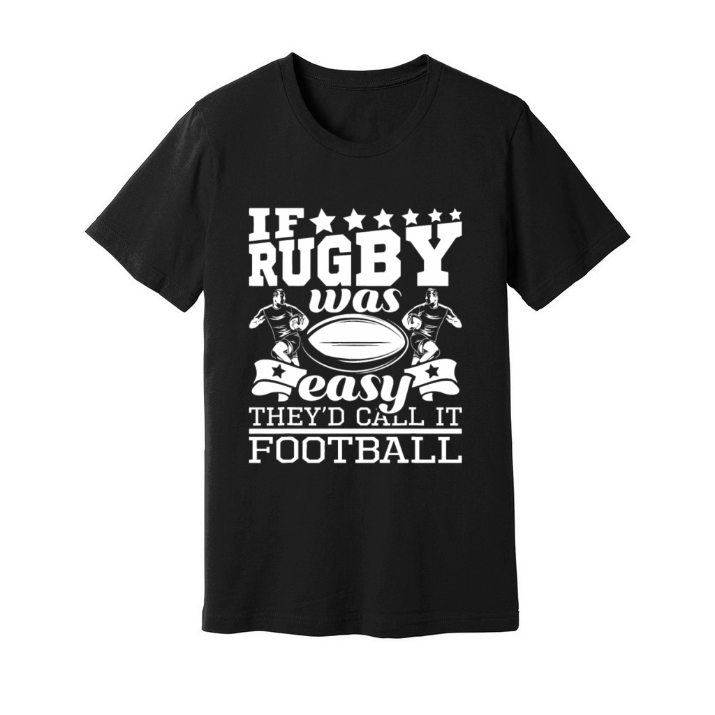 If Rugby Was Easy Theyd Call It Football - Funny Unisex Jersey Tee