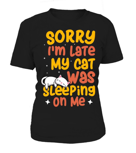 Sorry I m Late My Cat Was Sleeping On Me Cute Cat Women's T-Shirt