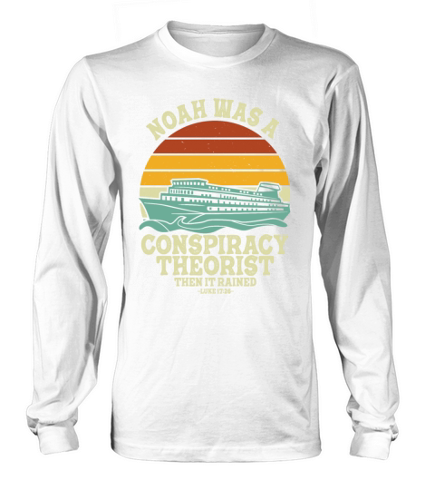 Noah Was A Conspiracy Theorist And The It Rained Long sleeved Unisex