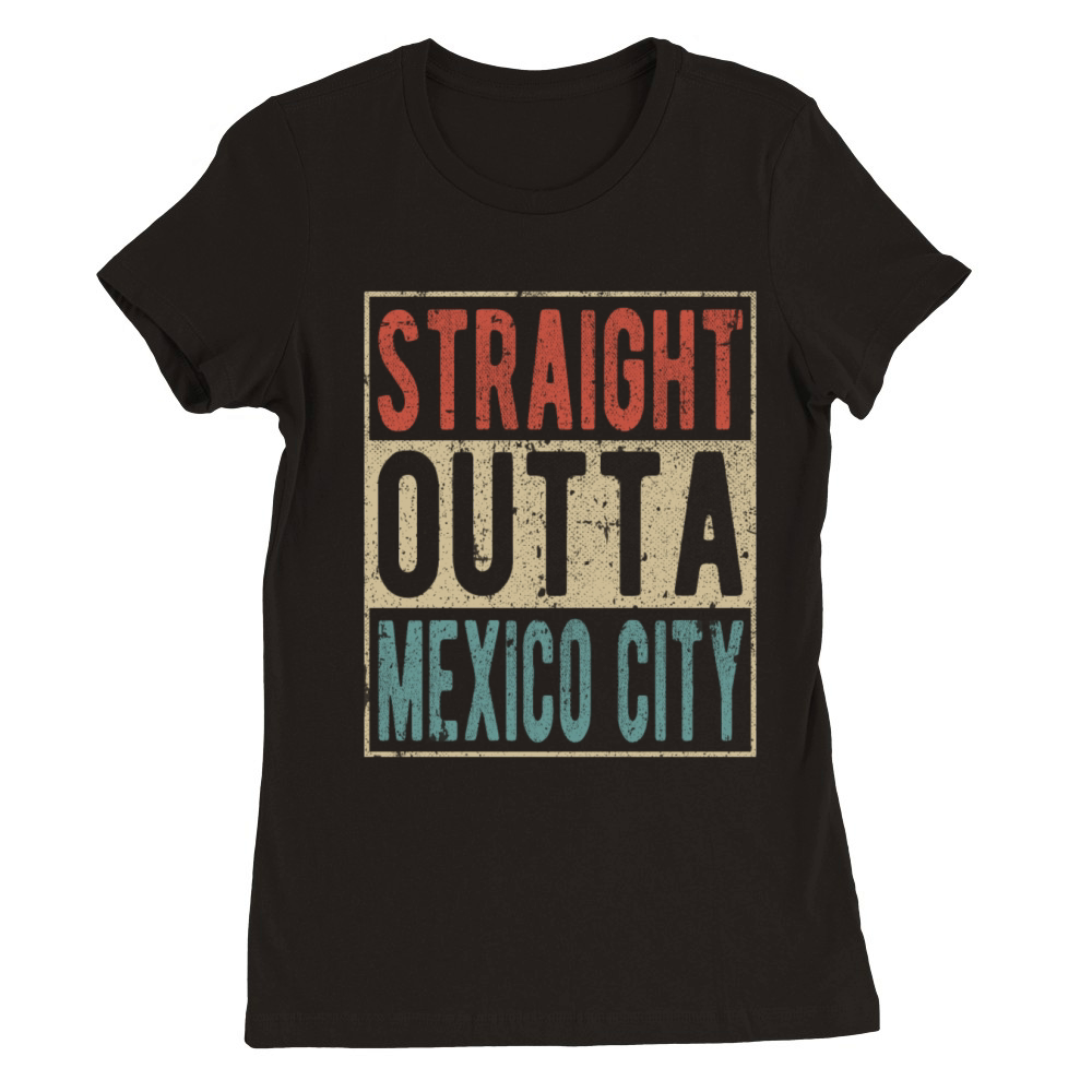 Straight outta Mexico City Premium Womens Crewneck T-shirt
