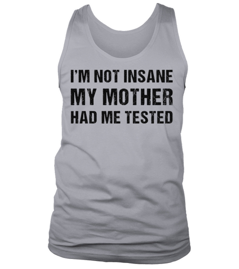 Im Not Insane My Mother Had Me Tested Tank Top Unisex