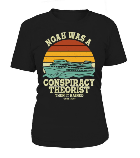 Noah Was A Conspiracy Theorist And The It Rained Women's T-Shirt