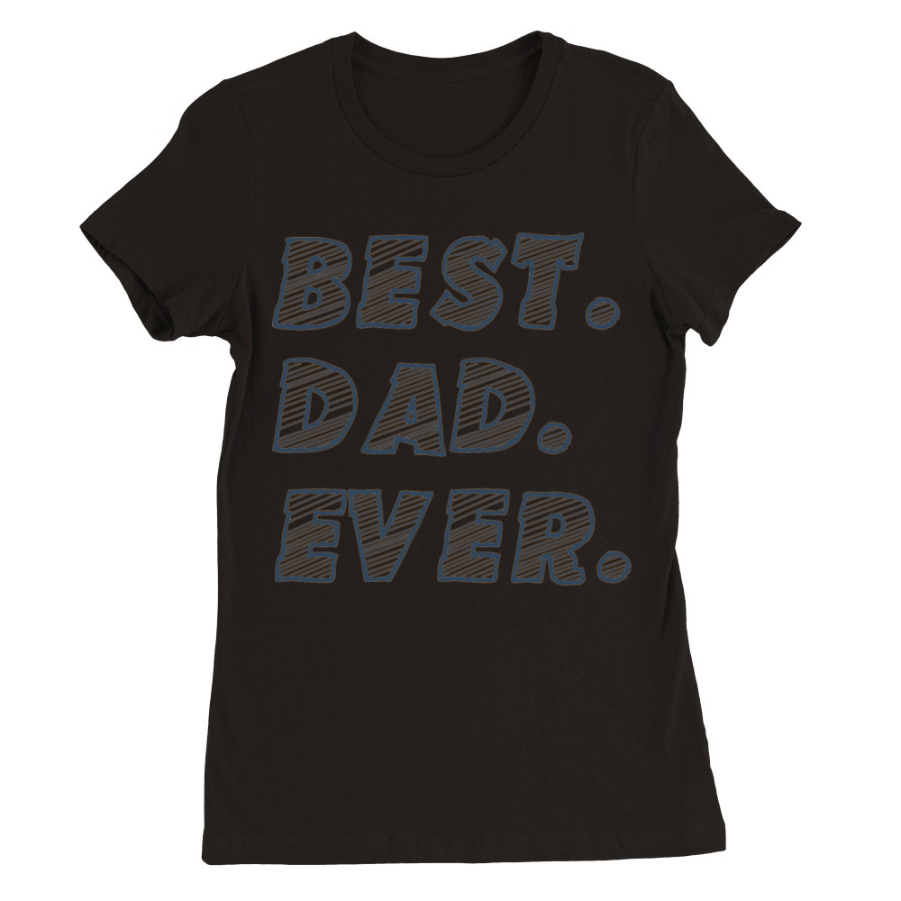 Best Dad Ever Funny fathers day gift Premium Womens Crewneck T-shirt