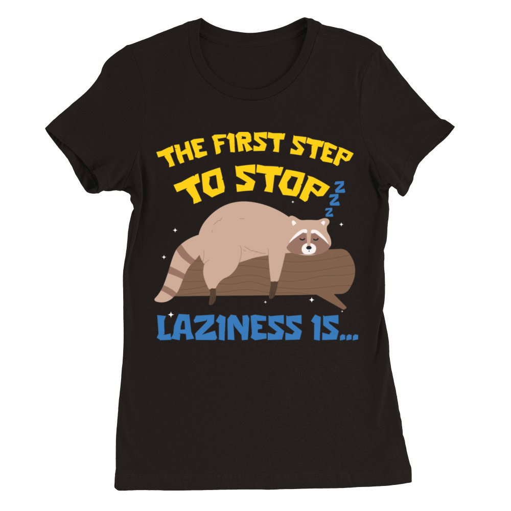 The First Step To Stop Laziness Is Funny Raccoon Premium Womens Crewneck T-shirt