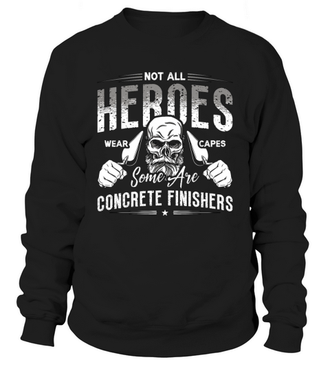 Concrete Finisher Not All Heroes Wear Construction Sweatshirt Unisex